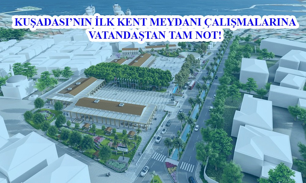 Kuşadası’nın ilk kent meydanı çalışmalarına vatandaştan tam not!
